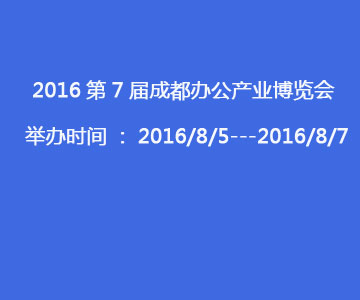 2016第7届成都办公产业博览会 2016第7届成都办公设备及打印耗材展览会 2016第7届成都办公